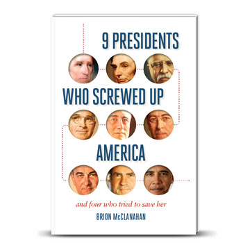 9 Presidents Who Screwed Up America: And Four Who Tried to Save Her